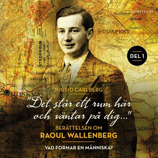 "Det står ett rum här och väntar på dig": Berättelsen om Raoul Wallenberg del 1 : Vad formar en människa? – Ljudbok